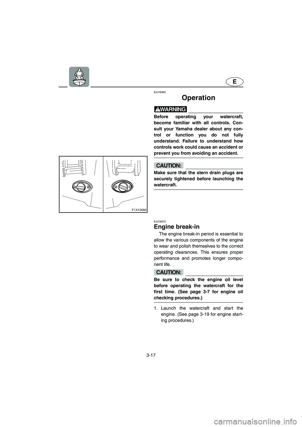 YAMAHA FX HO 2006 Manual Online 3-17
E
EJU18360
Operation
WARNING@ Before operating your watercraft,
become familiar with all controls. Con-
sult your Yamaha dealer about any con-
trol or function you do not fully
understand. Fail YAMAHA FX HO 2006 Manual Online 3-17
E
EJU18360
Operation
WARNING@ Before operating your watercraft,
become familiar with all controls. Con-
sult your Yamaha dealer about any con-
trol or function you do not fully
understand. Fail