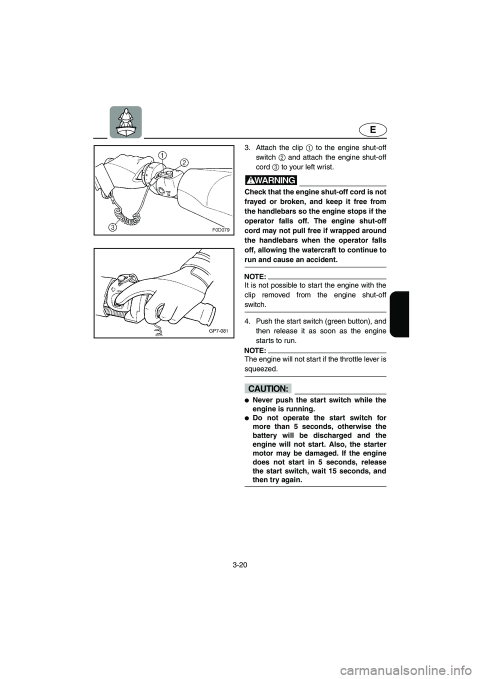 YAMAHA FX HO 2006 Manual Online 3-20
E
3. Attach the clip 1 to the engine shut-off
switch 2 and attach the engine shut-off
cord 3 to your left wrist.
WARNING@ Check that the engine shut-off cord is not
frayed or broken, and keep it YAMAHA FX HO 2006 Manual Online 3-20
E
3. Attach the clip 1 to the engine shut-off
switch 2 and attach the engine shut-off
cord 3 to your left wrist.
WARNING@ Check that the engine shut-off cord is not
frayed or broken, and keep it