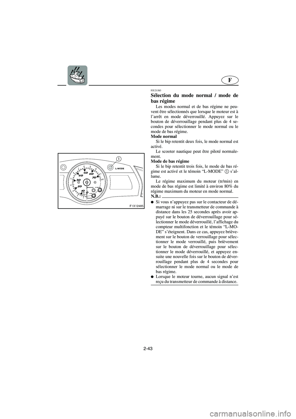 YAMAHA FX HO 2006 Notices Demploi (in French) 2-43
F
FJU21583
Sélection du mode normal / mode de
bas régime
Les modes normal et de bas régime ne peu-
vent être sélectionnés que lorsque le moteur est à
l’arrêt en mode déverrouillé. Ap YAMAHA FX HO 2006 Notices Demploi (in French) 2-43
F
FJU21583
Sélection du mode normal / mode de
bas régime
Les modes normal et de bas régime ne peu-
vent être sélectionnés que lorsque le moteur est à
l’arrêt en mode déverrouillé. Ap