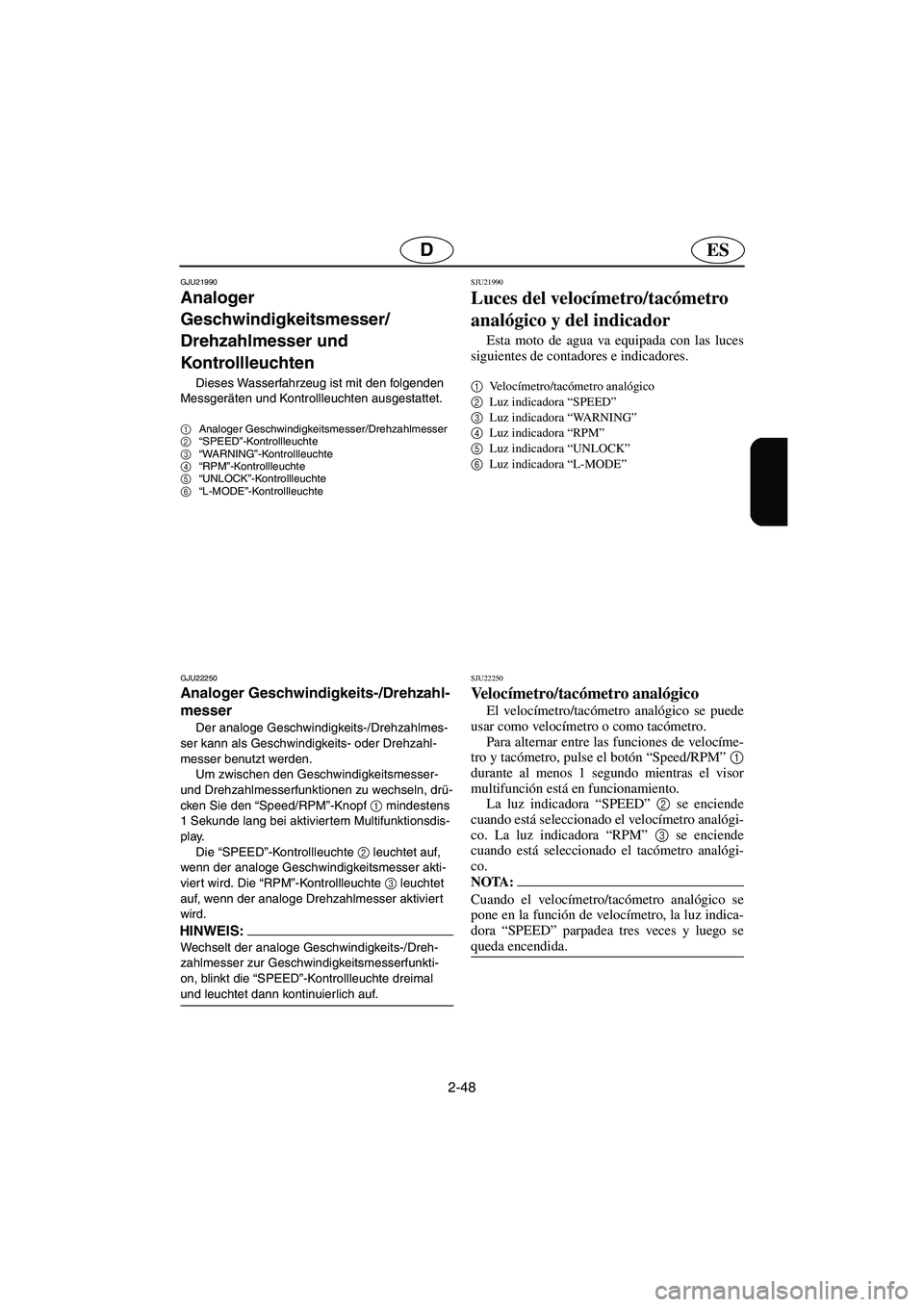 YAMAHA FX HO 2006  Manuale de Empleo (in Spanish) 2-48
ESD
GJU21990
Analoger 
Geschwindigkeitsmesser/
Drehzahlmesser und 
Kontrollleuchten 
Dieses Wasserfahrzeug ist mit den folgenden 
Messgeräten und Kontrollleuchten ausgestattet.
1
Analoger Geschw