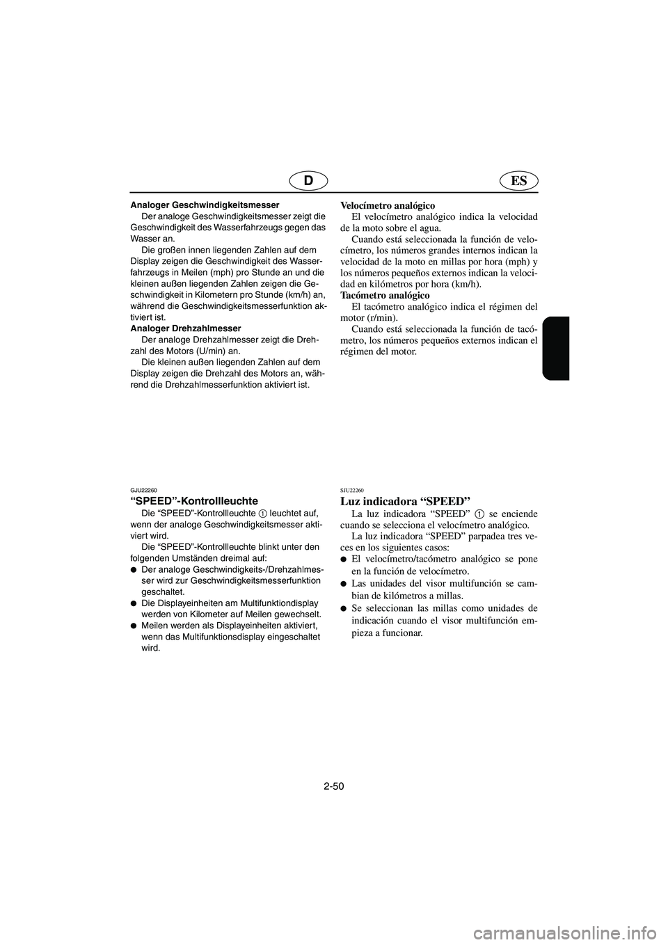 YAMAHA FX HO 2006 Notices Demploi (in French) 2-50
ESD
Analoger Geschwindigkeitsmesser
Der analoge Geschwindigkeitsmesser zeigt die
Geschwindigkeit des Wasserfahrzeugs gegen das
Wasser an.
Die großen innen liegenden Zahlen auf dem
Display ze YAMAHA FX HO 2006 Notices Demploi (in French) 2-50
ESD
Analoger Geschwindigkeitsmesser
Der analoge Geschwindigkeitsmesser zeigt die
Geschwindigkeit des Wasserfahrzeugs gegen das
Wasser an.
Die großen innen liegenden Zahlen auf dem
Display ze