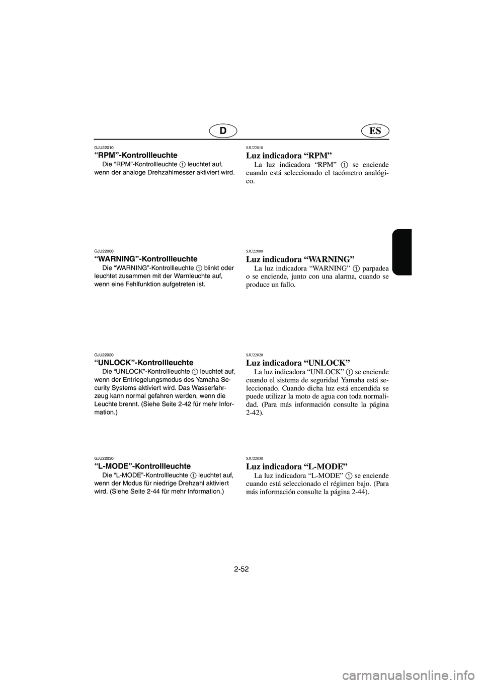 YAMAHA FX HO 2006  Manuale de Empleo (in Spanish) 2-52
ESD
GJU22010
“RPM”-Kontrollleuchte 
Die “RPM”-Kontrollleuchte 1
 leuchtet auf, 
wenn der analoge Drehzahlmesser aktiviert wird. 
GJU22000
“WARNING”-Kontrollleuchte 
Die “WA R N I N 