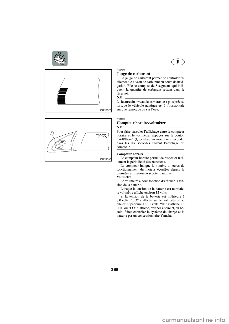 YAMAHA FX HO 2006 Notices Demploi (in French) 2-55
F
FJU17890
Jauge de carburant
La jauge de carburant permet de contrôler fa-
cilement le niveau de carburant en cours de navi-
gation. Elle se compose de 8 segments qui indi-
quent la quantité YAMAHA FX HO 2006 Notices Demploi (in French) 2-55
F
FJU17890
Jauge de carburant
La jauge de carburant permet de contrôler fa-
cilement le niveau de carburant en cours de navi-
gation. Elle se compose de 8 segments qui indi-
quent la quantité