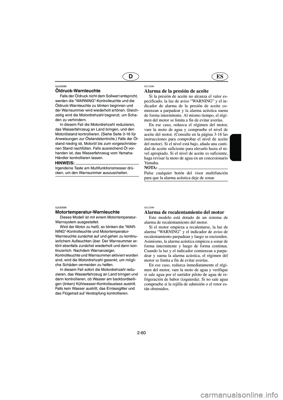 YAMAHA FX HO 2006  Manuale de Empleo (in Spanish) 2-60
ESD
GJU22080
Öldruck-Warnleuchte 
Fa l l s  d e r  Öldruck nicht dem Sollwer t entspricht, 
werden die “WARNING”-Kontrolleuchte und die 
Öldruck-Warnleuchte zu blinken beginnen und 
der Wa