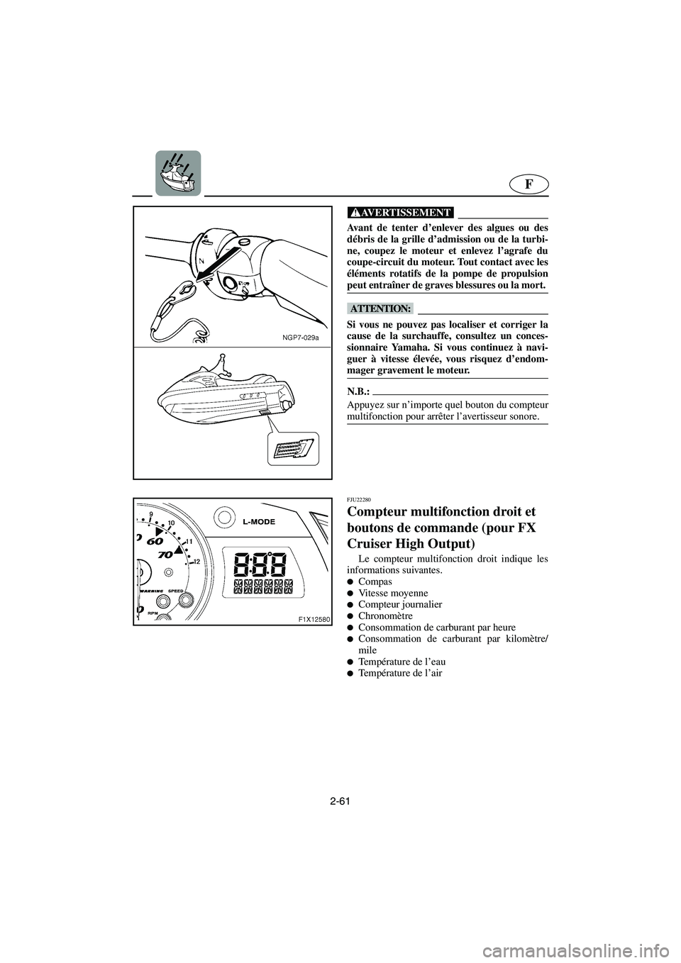 YAMAHA FX HO 2006 Notices Demploi (in French) 2-61
F
@ Avant de tenter d’enlever des algues ou des
débris de la grille d’admission ou de la turbi-
ne, coupez le moteur et enlevez l’agrafe du
coupe-circuit du moteur. Tout contact avec les
YAMAHA FX HO 2006 Notices Demploi (in French) 2-61
F
@ Avant de tenter d’enlever des algues ou des
débris de la grille d’admission ou de la turbi-
ne, coupez le moteur et enlevez l’agrafe du
coupe-circuit du moteur. Tout contact avec les