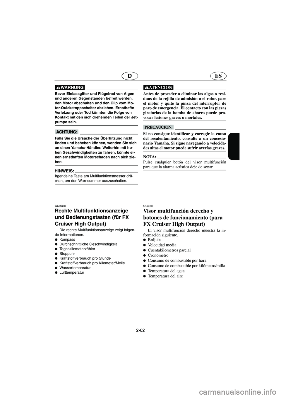 YAMAHA FX HO 2006  Manuale de Empleo (in Spanish) 2-62
ESD
@ Bevor Einlassgitter und Flügelrad von Algen 
und anderen Gegenständen befreit werden, 
den Motor abschalten und den Clip vom Mo-
tor-Quickstoppschalter abziehen. Ernsthafte 
Verletzung od