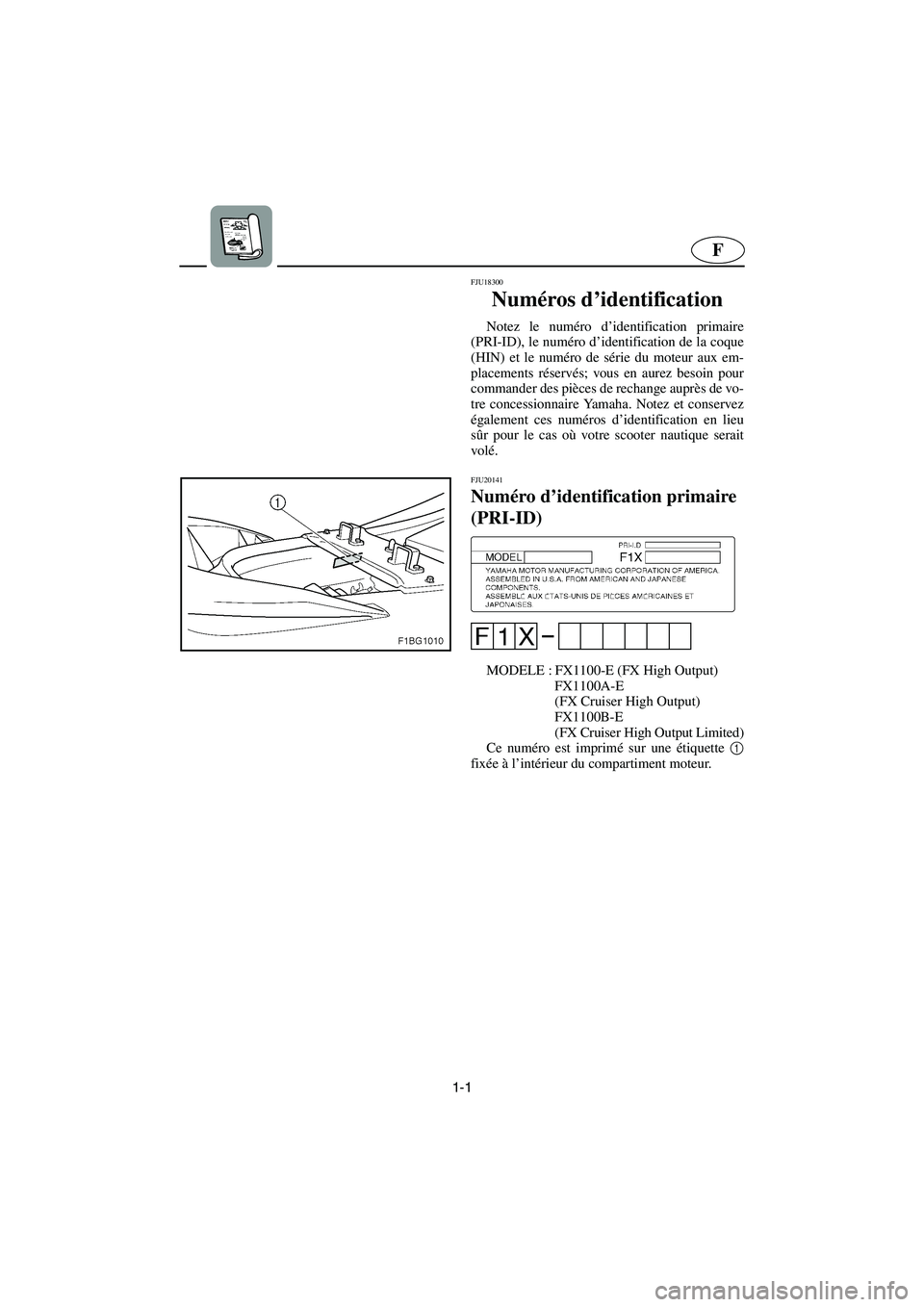 YAMAHA FX HO CRUISER 2006 Manuale de Empleo (in Spanish) 1-1
F
FJU18300
Numéros d’identification
Notez le numéro d’identification primaire
(PRI-ID), le numéro d’identification de la coque
(HIN) et le numéro de série du moteur aux em-
placement YAMAHA FX HO CRUISER 2006 Manuale de Empleo (in Spanish) 1-1
F
FJU18300
Numéros d’identification
Notez le numéro d’identification primaire
(PRI-ID), le numéro d’identification de la coque
(HIN) et le numéro de série du moteur aux em-
placement