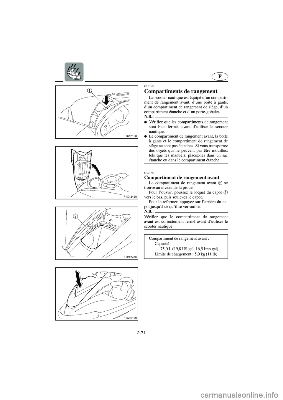 YAMAHA FX HO 2006  Notices Demploi (in French) 2-71
F
FJU22100
Compartiments de rangement 
Le scooter nautique est équipé d’un comparti-
ment de rangement avant, d’une boîte à gants,
d’un compartiment de rangement de siège, d’un
compa
