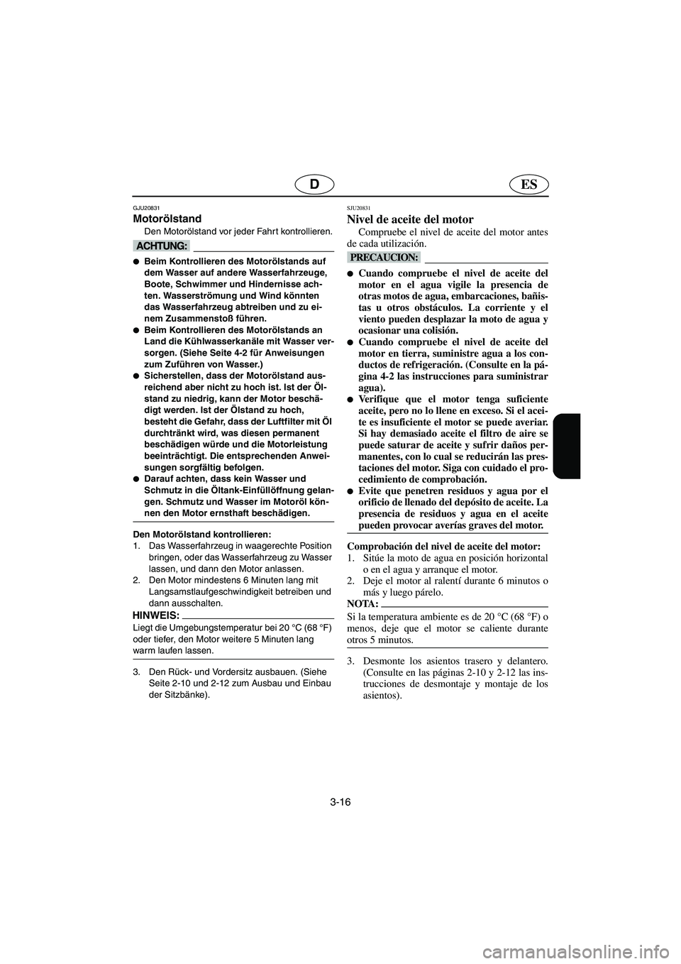 YAMAHA FX HO 2006  Notices Demploi (in French) 3-16
ESD
GJU20831
Motorölstand 
Den Motorölstand vor jeder Fahr t kontrollieren.
@ Beim Kontrollieren des Motorölstands auf 
dem Wasser auf andere Wasserfahrzeuge, 
Boote, Schwimmer und Hinderniss