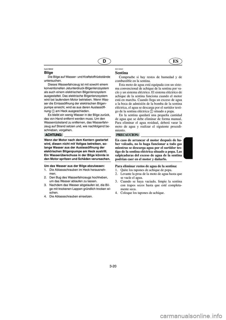 YAMAHA FX HO 2006  Notices Demploi (in French) 3-20
ESD
GJU18042
Bilge 
Die Bilge auf Wasser- und Kraftstoffrückstände 
untersuchen.
Dieses Wasserfahrzeug ist mit sowohl einem 
konventionellen Jetunterdruck-Bilgenlenzsystem 
als auch einem elekt