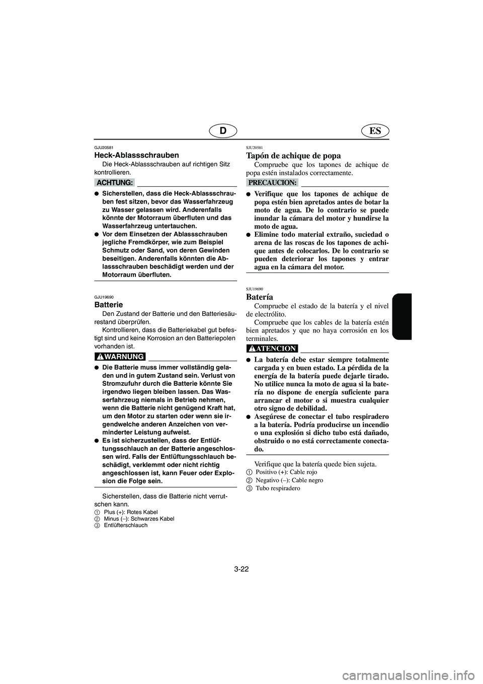 YAMAHA FX HO 2006  Notices Demploi (in French) 3-22
ESD
GJU20581
Heck-Ablassschrauben 
Die Heck-Ablassschrauben auf richtigen Sitz 
kontrollieren.
@ Sicherstellen, dass die Heck-Ablassschrau-
ben fest sitzen, bevor das Wasserfahrzeug 
zu Wasser g