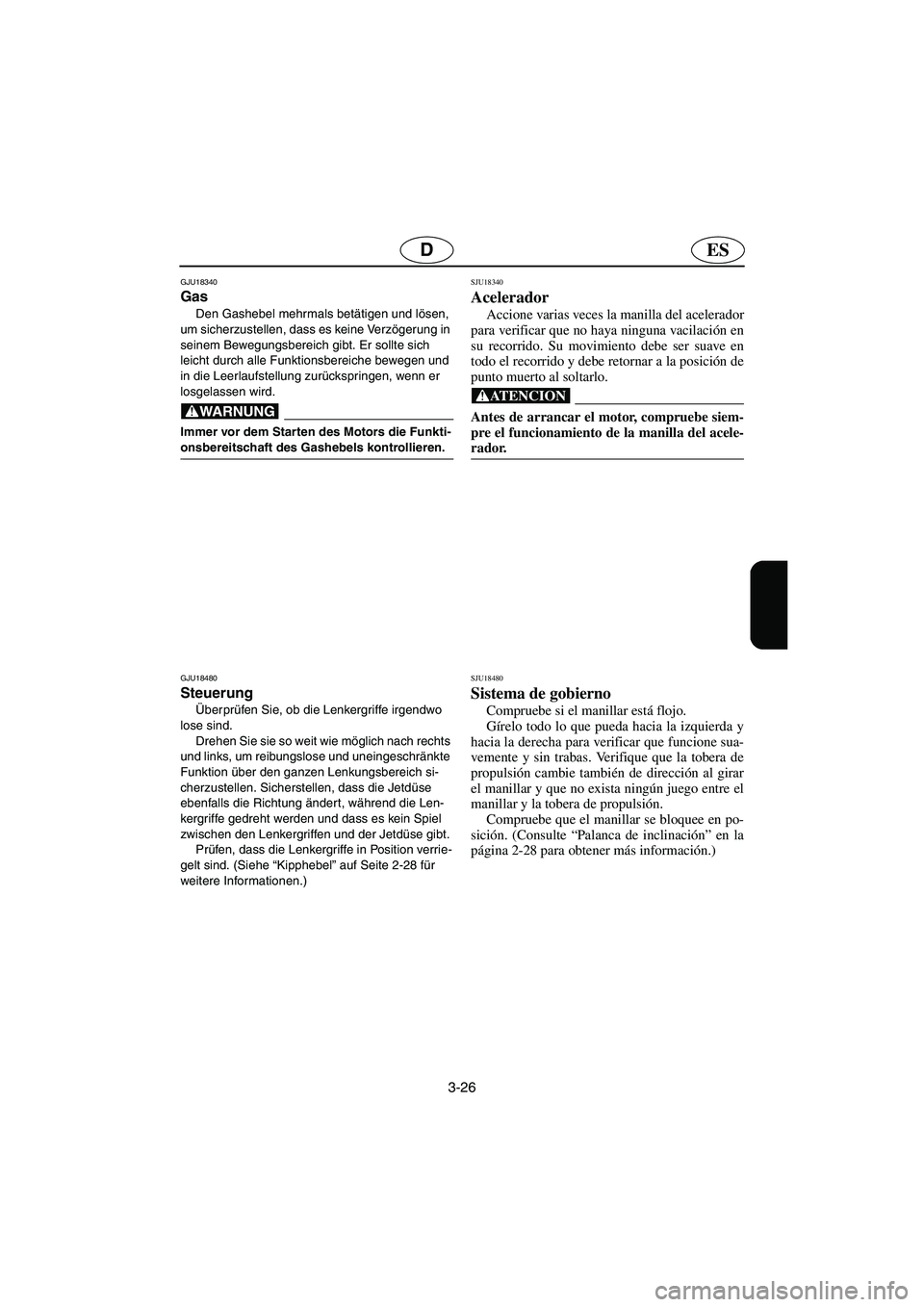 YAMAHA FX HO 2006  Notices Demploi (in French) 3-26
ESD
GJU18340
Gas 
Den Gashebel mehrmals betätigen und lösen, 
um sicherzustellen, dass es keine Verzögerung in 
seinem Bewegungsbereich gibt. Er sollte sich 
leicht durch alle Funktionsbereich