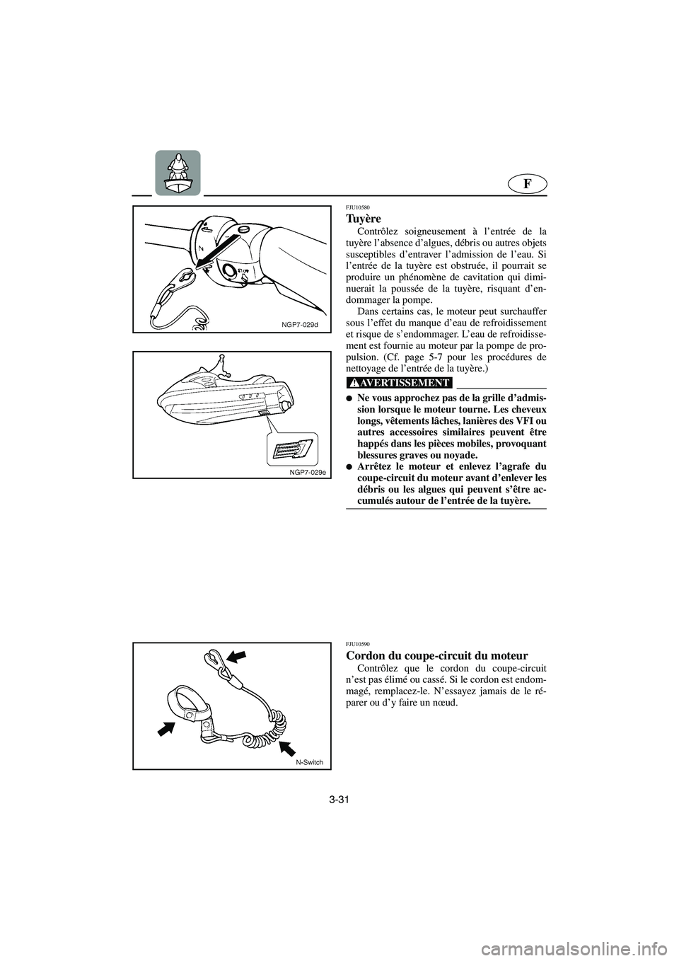 YAMAHA FX HO 2006 Notices Demploi (in French) 3-31
F
FJU10580
Tu yère
Contrôlez soigneusement à l’entrée de la
tuyère l’absence d’algues, débris ou autres objets
susceptibles d’entraver l’admission de l’eau. Si
l’entrée de YAMAHA FX HO 2006 Notices Demploi (in French) 3-31
F
FJU10580
Tu yère
Contrôlez soigneusement à l’entrée de la
tuyère l’absence d’algues, débris ou autres objets
susceptibles d’entraver l’admission de l’eau. Si
l’entrée de