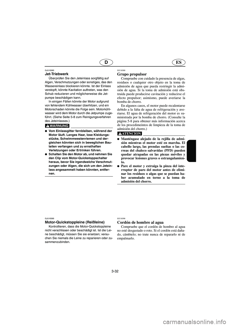 YAMAHA FX HO 2006  Notices Demploi (in French) 3-32
ESD
GJU10580 
Jet-Triebwerk  
Überprüfen Sie den Jeteinlass sorgfältig auf 
Algen, Verschmutzungen oder sonstiges, das den 
Wassereinlass blockieren könnte. Ist der Einlass 
verstopft, könnt