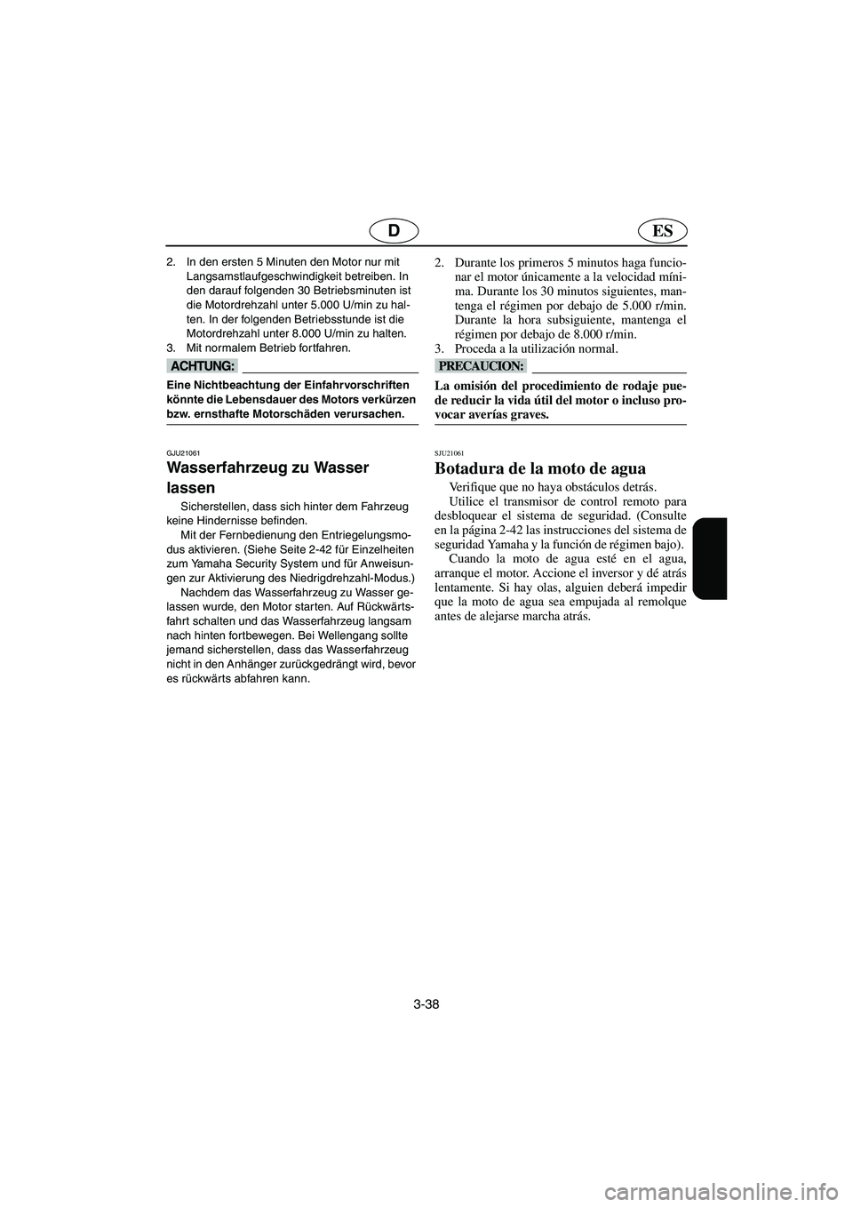 YAMAHA FX HO 2006 Notices Demploi (in French) 3-38
ESD
2. In den ersten 5 Minuten den Motor nur mit
Langsamstlaufgeschwindigkeit betreiben. In
den darauf folgenden 30 Betriebsminuten ist
die Motordrehzahl unter 5.000 U/min zu hal-
ten. In der YAMAHA FX HO 2006 Notices Demploi (in French) 3-38
ESD
2. In den ersten 5 Minuten den Motor nur mit
Langsamstlaufgeschwindigkeit betreiben. In
den darauf folgenden 30 Betriebsminuten ist
die Motordrehzahl unter 5.000 U/min zu hal-
ten. In der