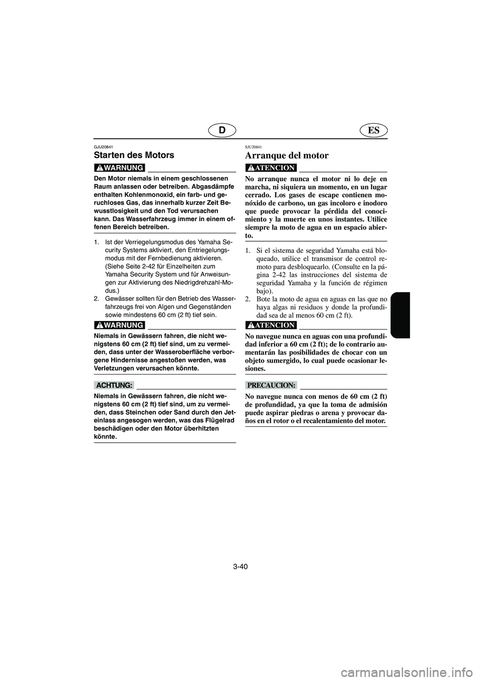 YAMAHA FX HO 2006 Notices Demploi (in French) 3-40
ESD
GJU20841
Starten des Motors
@ Den Motor niemals in einem geschlossenen
Raum anlassen oder betreiben. Abgasdämpfe
enthalten Kohlenmonoxid, ein farb- und ge-
ruchloses Gas, das innerhalb ku YAMAHA FX HO 2006 Notices Demploi (in French) 3-40
ESD
GJU20841
Starten des Motors
@ Den Motor niemals in einem geschlossenen
Raum anlassen oder betreiben. Abgasdämpfe
enthalten Kohlenmonoxid, ein farb- und ge-
ruchloses Gas, das innerhalb ku