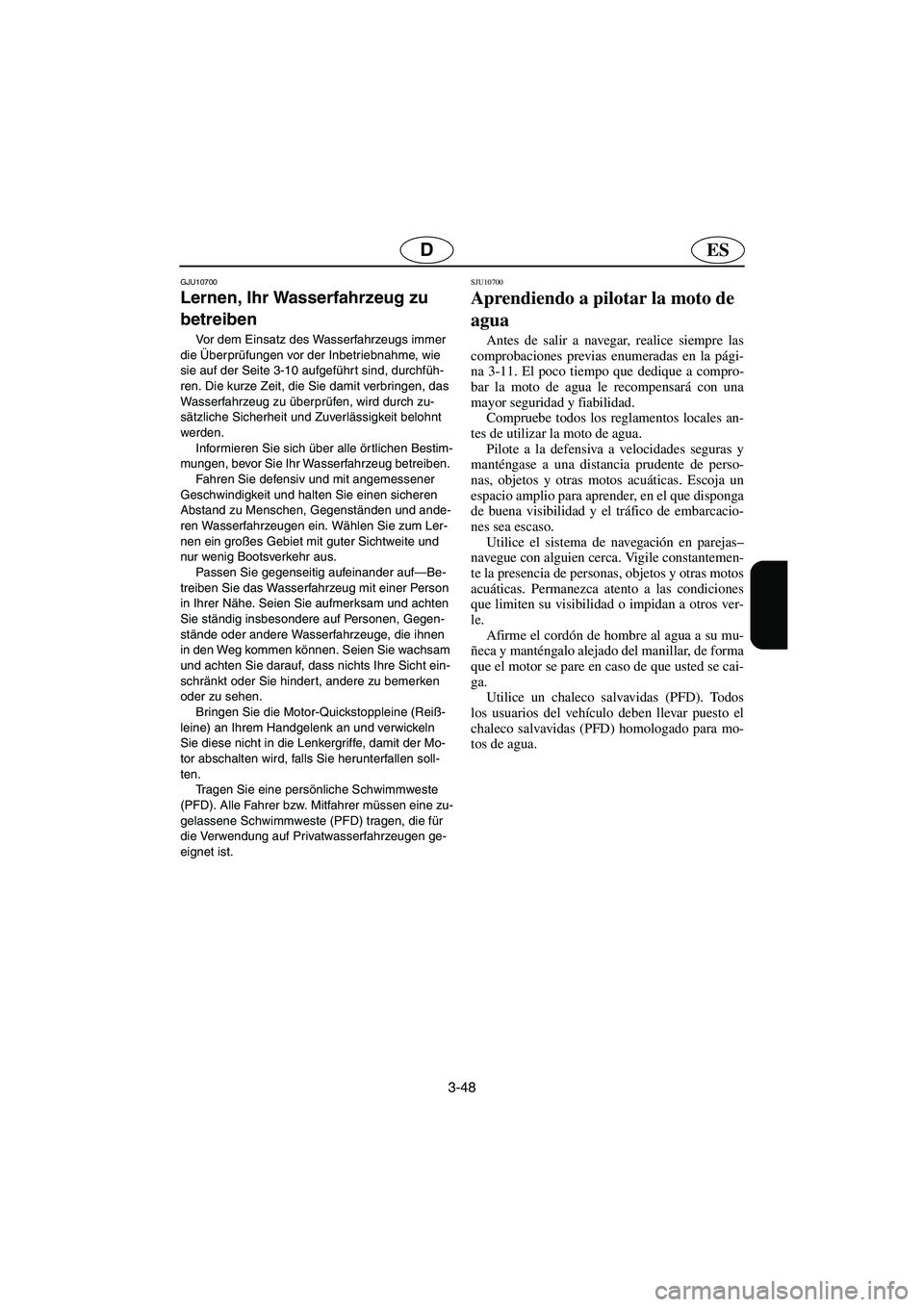 YAMAHA FX HO 2006 Notices Demploi (in French) 3-48
ESD
GJU10700
Lernen, Ihr Wasserfahrzeug zu
betreiben
Vor dem Einsatz des Wasserfahrzeugs immer
die Überprüfungen vor der Inbetriebnahme, wie
sie auf der Seite 3-10 aufgeführt sind, durch YAMAHA FX HO 2006 Notices Demploi (in French) 3-48
ESD
GJU10700
Lernen, Ihr Wasserfahrzeug zu
betreiben
Vor dem Einsatz des Wasserfahrzeugs immer
die Überprüfungen vor der Inbetriebnahme, wie
sie auf der Seite 3-10 aufgeführt sind, durch