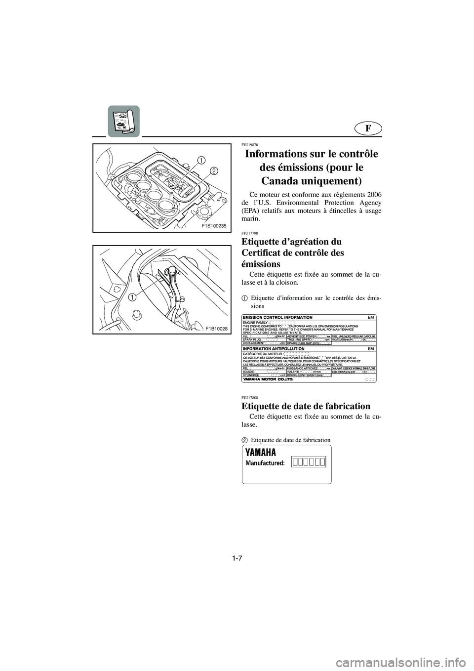 YAMAHA FX HO 2006  Manuale de Empleo (in Spanish) 1-7
F
FJU19870
Informations sur le contrôle 
des émissions (pour le 
Canada uniquement) 
Ce moteur est conforme aux règlements 2006
de l’U.S. Environmental Protection Agency
(EPA) relatifs aux mo