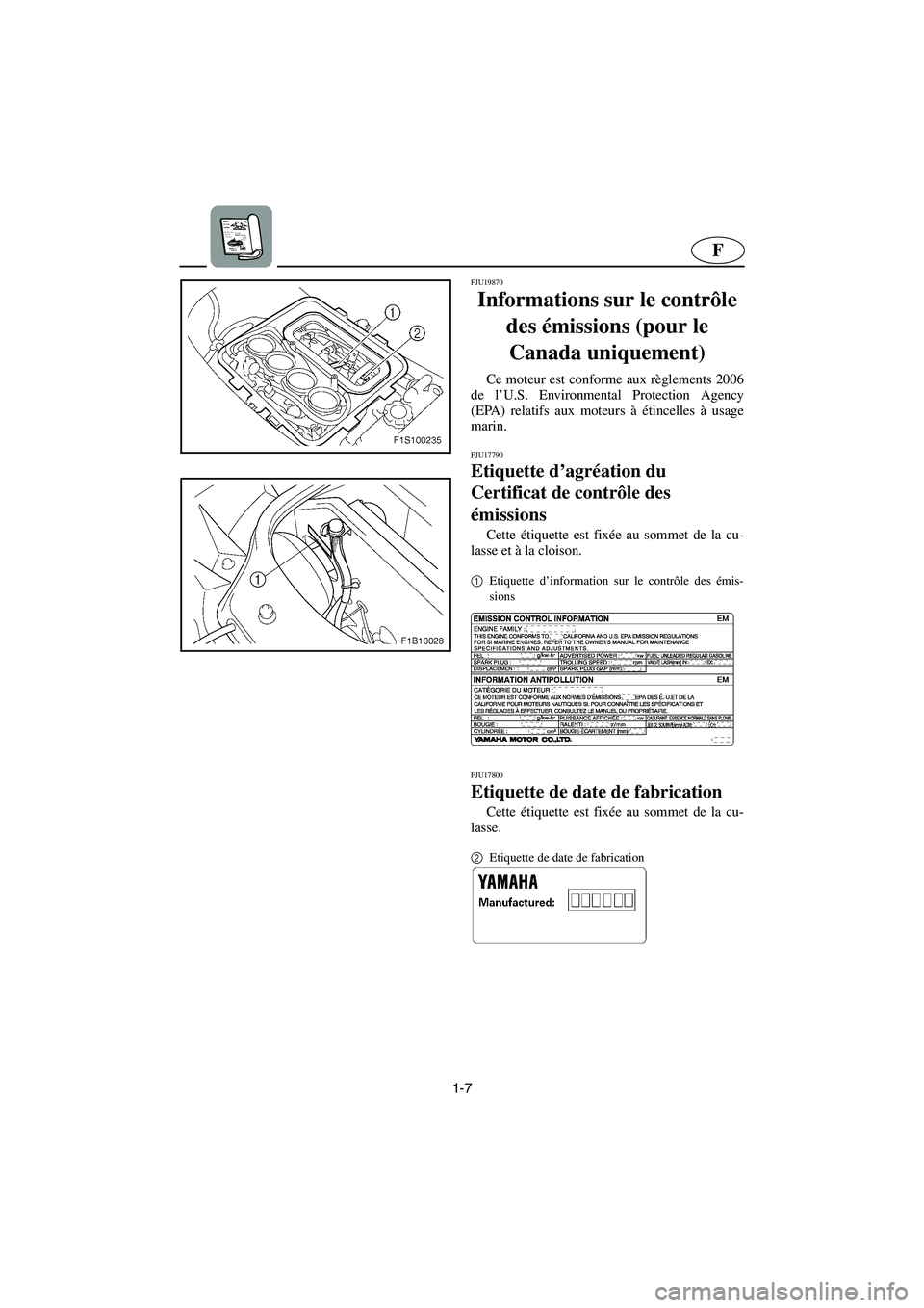 YAMAHA FX HO CRUISER 2006 Manuale de Empleo (in Spanish) 1-7
F
FJU19870
Informations sur le contrôle
des émissions (pour le
Canada uniquement)
Ce moteur est conforme aux règlements 2006
de l’U.S. Environmental Protection Agency
(EPA) relatifs aux mo YAMAHA FX HO CRUISER 2006 Manuale de Empleo (in Spanish) 1-7
F
FJU19870
Informations sur le contrôle
des émissions (pour le
Canada uniquement)
Ce moteur est conforme aux règlements 2006
de l’U.S. Environmental Protection Agency
(EPA) relatifs aux mo