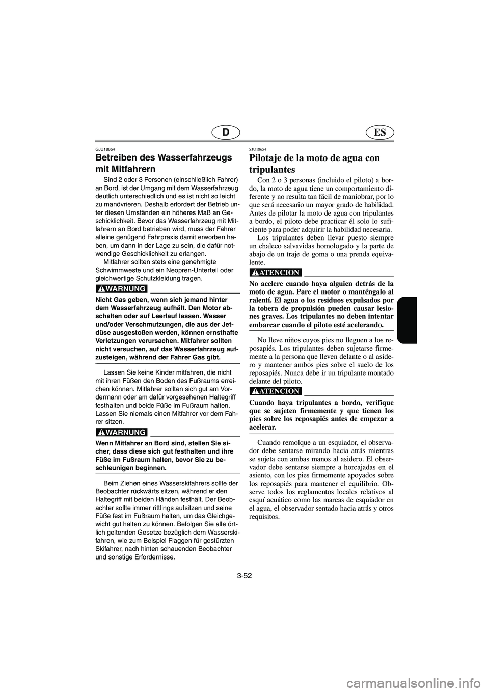 YAMAHA FX HO 2006  Manuale de Empleo (in Spanish) 3-52
ESD
GJU18654
Betreiben des Wasserfahrzeugs 
mit Mitfahrern 
Sind 2 oder 3 Personen (einschließlich Fahrer) 
an Bord, ist der Umgang mit dem Wasserfahrzeug 
deutlich unterschiedlich und es ist ni