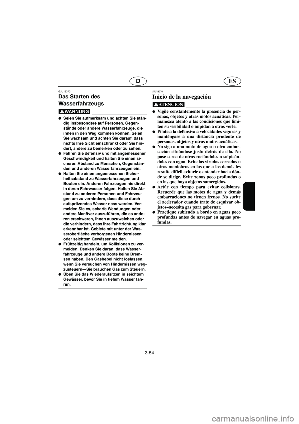 YAMAHA FX HO 2006  Notices Demploi (in French) 3-54
ESD
GJU18370
Das Starten des 
Wasserfahrzeugs 
@ Seien Sie aufmerksam und achten Sie stän-
dig insbesondere auf Personen, Gegen-
stände oder andere Wasserfahrzeuge, die 
ihnen in den Weg komme