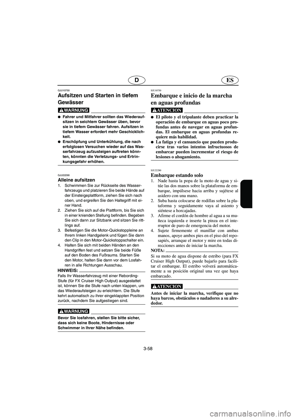 YAMAHA FX HO 2006  Notices Demploi (in French) 3-58
ESD
GJU10750 
Aufsitzen und Starten in tiefem 
Gewässer  
@ Fahrer und Mitfahrer sollten das Wiederauf-
sitzen in seichtem Gewässer üben, bevor 
sie in tiefem Gewässer fahren. Aufsitzen in 
