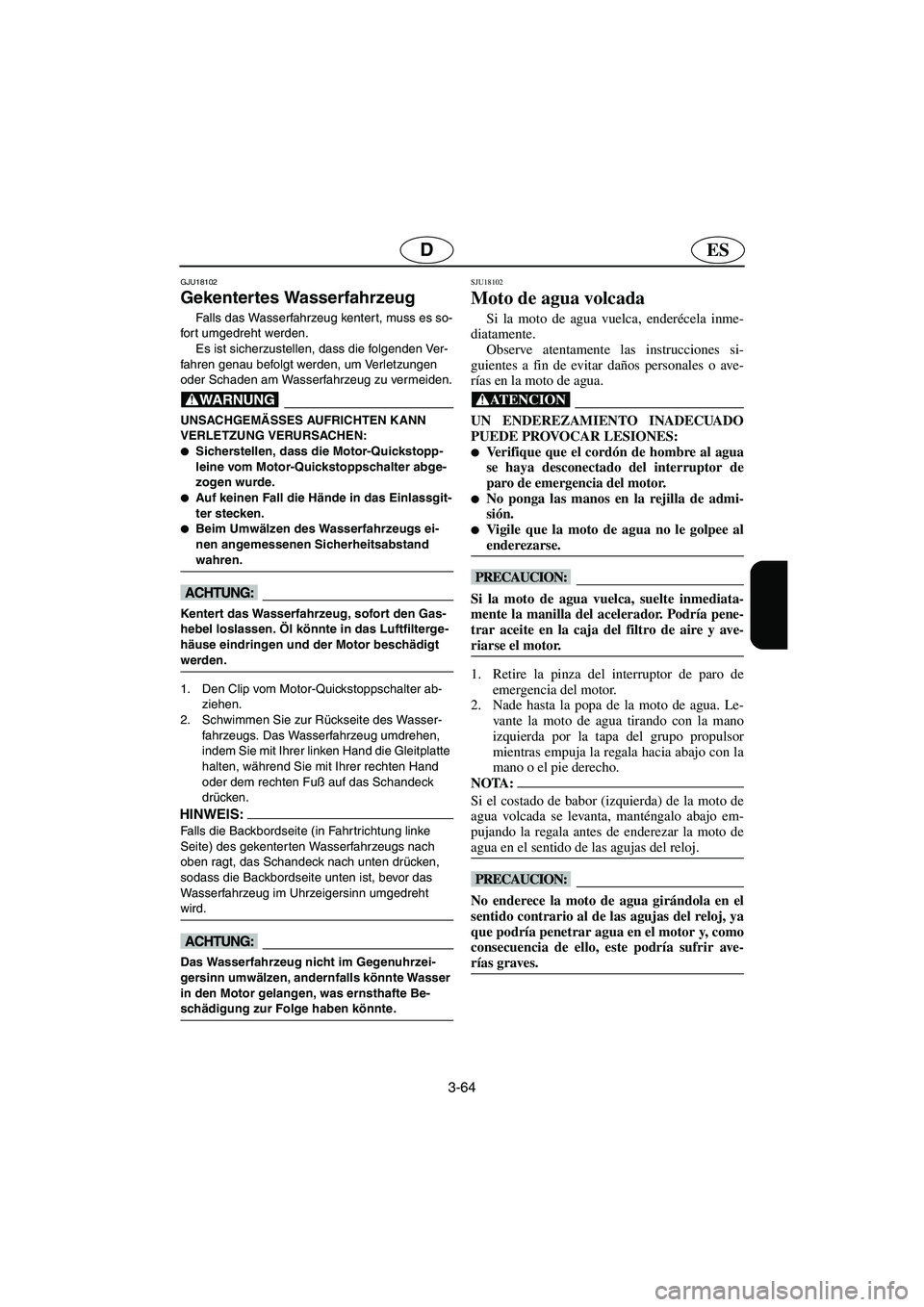 YAMAHA FX HO 2006  Notices Demploi (in French) 3-64
ESD
GJU18102
Gekentertes Wasserfahrzeug 
Falls das Wasserfahrzeug kenter t, muss es so-
fort umgedreht werden. 
Es ist sicherzustellen, dass die folgenden Ver-
fahren genau befolgt werden, um Ver