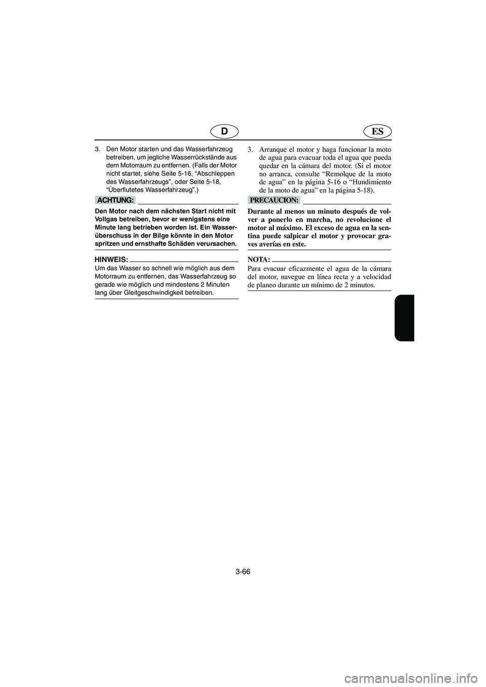 YAMAHA FX HO 2006  Notices Demploi (in French) 3-66
ESD
3. Den Motor starten und das Wasserfahrzeug 
betreiben, um jegliche Wasserrückstände aus 
dem Motorraum zu entfernen. (Falls der Motor 
nicht startet, siehe Seite 5-16, “Abschleppen 
des 