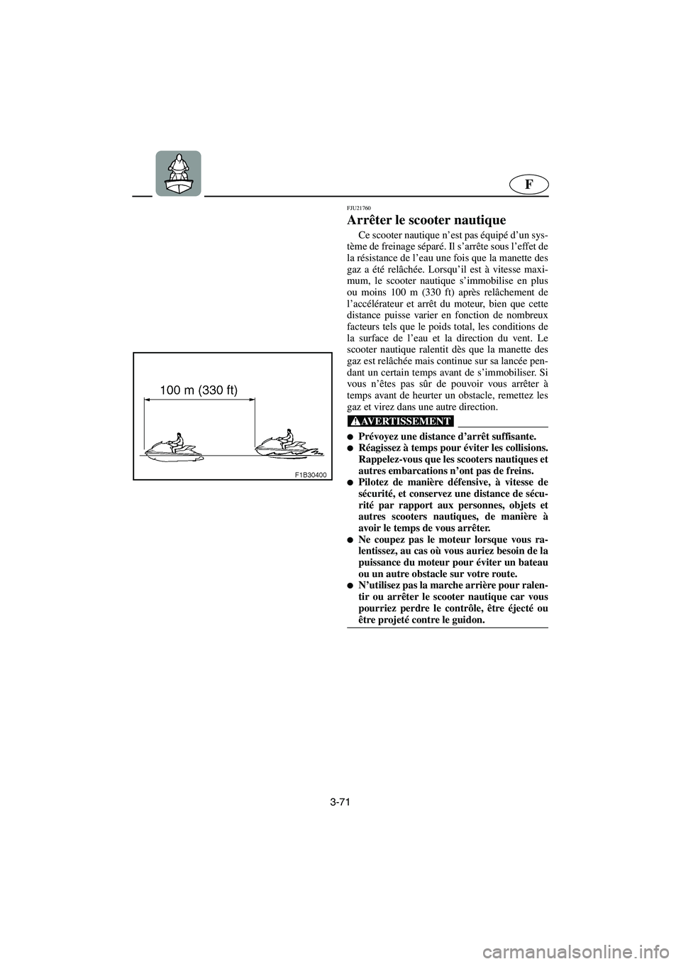 YAMAHA FX HO 2006  Notices Demploi (in French) 3-71
F
FJU21760
Arrêter le scooter nautique 
Ce scooter nautique n’est pas équipé d’un sys-
tème de freinage séparé. Il s’arrête sous l’effet de
la résistance de l’eau une fois que l