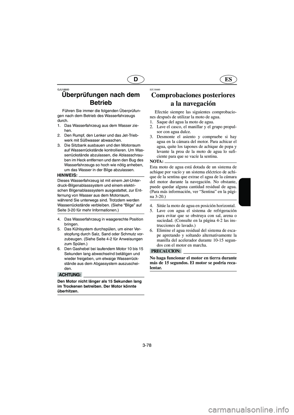 YAMAHA FX HO 2006  Notices Demploi (in French) 3-78
ESD
GJU18660
Überprüfungen nach dem 
Betrieb 
Führen Sie immer die folgenden Überprüfun-
gen nach dem Betrieb des Wasserfahrzeugs 
durch. 
1. Das Wasserfahrzeug aus dem Wasser zie-
hen. 
2. 