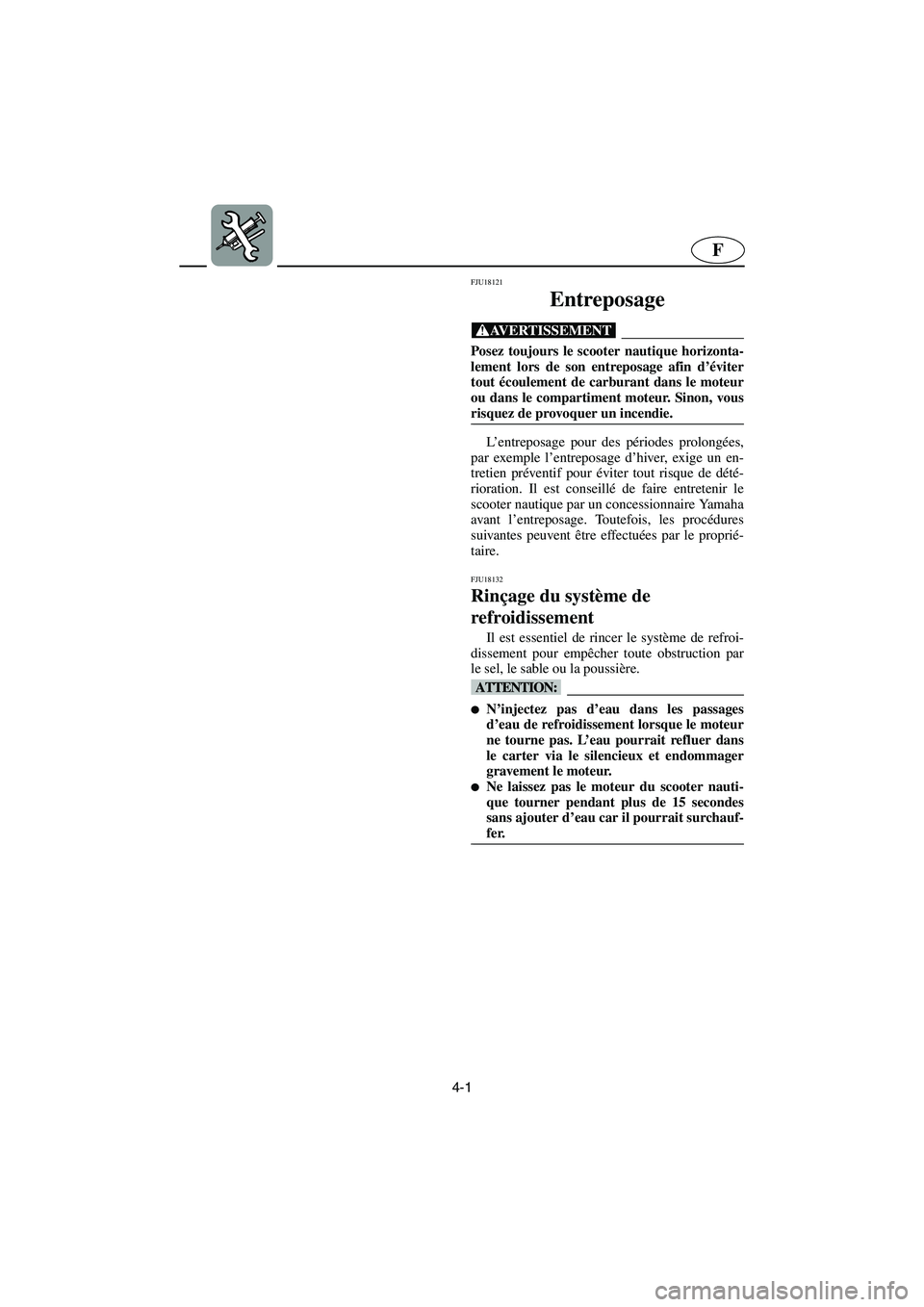 YAMAHA FX HO 2006  Notices Demploi (in French) 4-1
F
FJU18121
Entreposage 
@ Posez toujours le scooter nautique horizonta-
lement lors de son entreposage afin d’éviter
tout écoulement de carburant dans le moteur
ou dans le compartiment moteur.