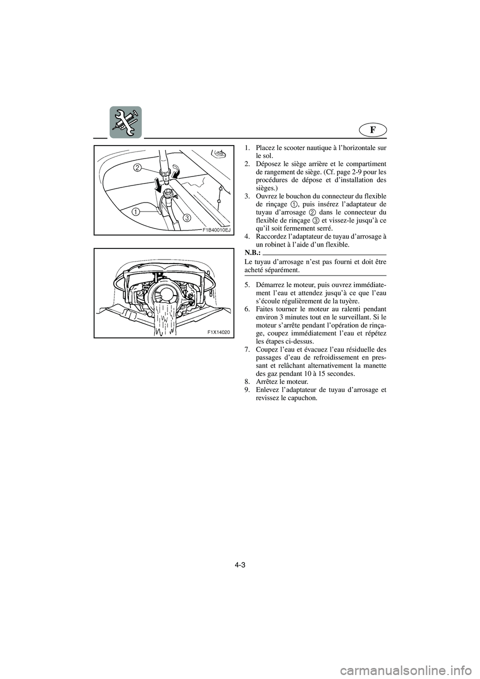 YAMAHA FX HO 2006  Notices Demploi (in French) 4-3
F
1. Placez le scooter nautique à l’horizontale sur
le sol. 
2. Déposez le siège arrière et le compartiment
de rangement de siège. (Cf. page 2-9 pour les
procédures de dépose et d’insta