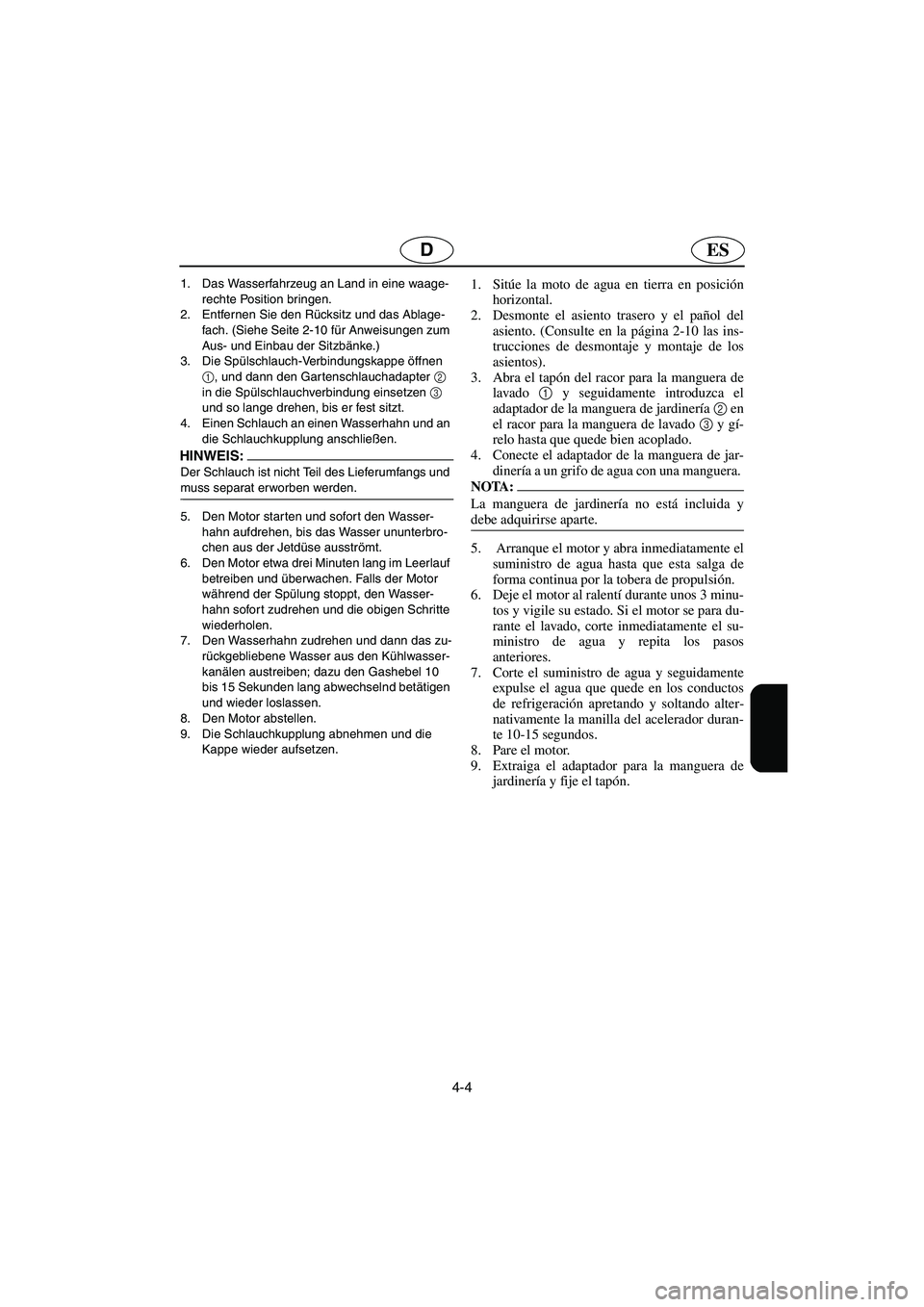 YAMAHA FX HO 2006  Notices Demploi (in French) 4-4
ESD
1. Das Wasserfahrzeug an Land in eine waage-
rechte Position bringen. 
2. Entfernen Sie den Rücksitz und das Ablage-
fach. (Siehe Seite 2-10 für Anweisungen zum 
Aus- und Einbau der Sitzbän
