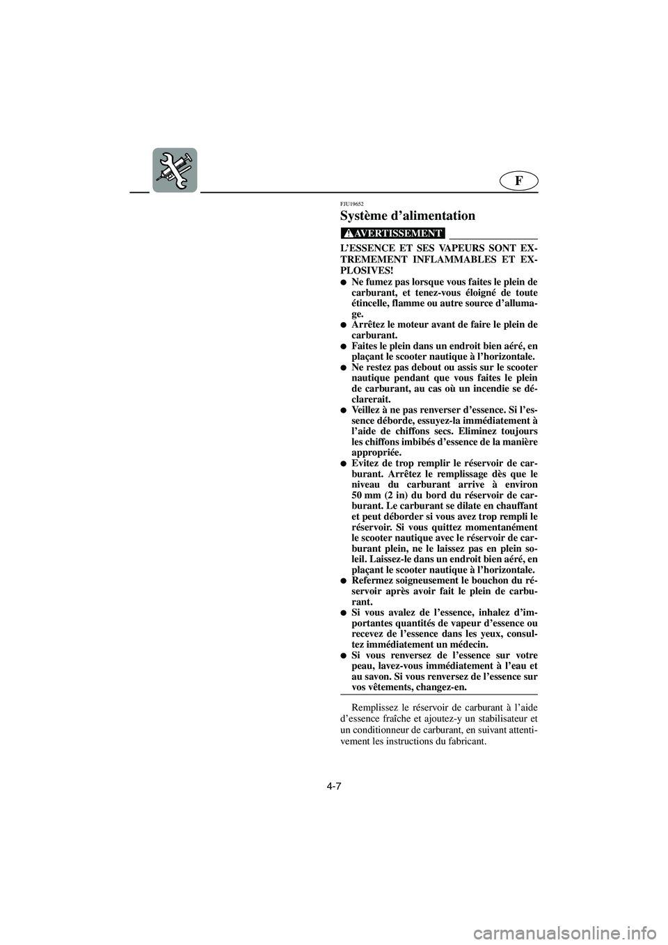 YAMAHA FX HO 2006  Notices Demploi (in French) 4-7
F
FJU19652
Système d’alimentation 
@ L’ESSENCE ET SES VAPEURS SONT EX-
TREMEMENT INFLAMMABLES ET EX-
PLOSIVES! 
Ne fumez pas lorsque vous faites le plein de
carburant, et tenez-vous éloign