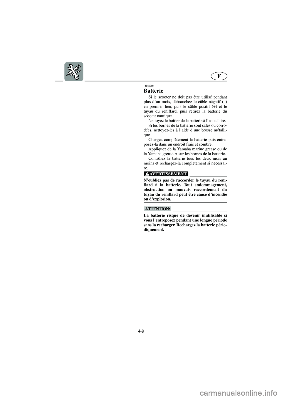 YAMAHA FX HO 2006  Notices Demploi (in French) 4-9
F
FJU19700 
Batterie 
Si le scooter ne doit pas être utilisé pendant
plus d’un mois, débranchez le câble négatif (–)
en premier lieu, puis le câble positif (+) et le
tuyau du reniflard, 