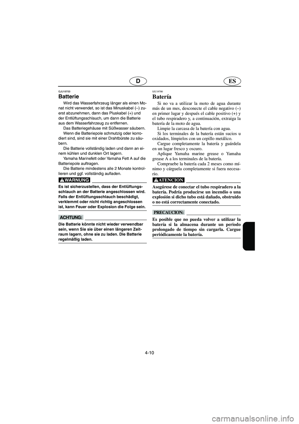 YAMAHA FX HO 2006  Notices Demploi (in French) 4-10
ESD
GJU19700
Batterie 
Wird das Wasserfahrzeug länger als einen Mo-
nat nicht verwendet, so ist das Minuskabel (–) zu-
erst abzunehmen, dann das Pluskabel (+) und 
der Entlüftungsschlauch, um
