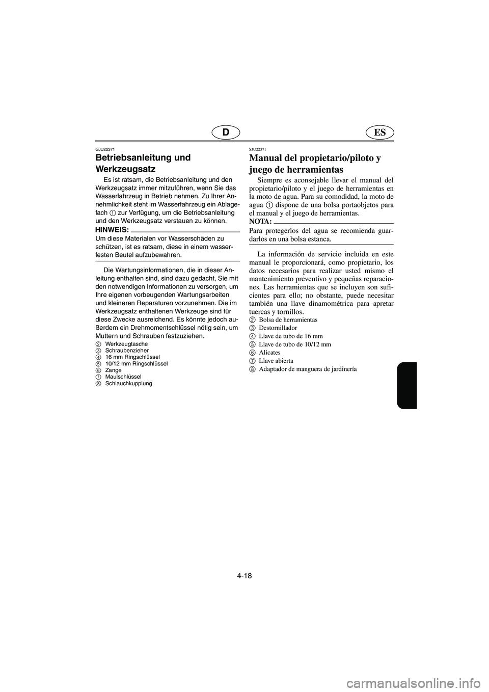 YAMAHA FX HO 2006  Notices Demploi (in French) 4-18
ESD
GJU22371
Betriebsanleitung und 
Werkzeugsatz 
Es ist ratsam, die Betriebsanleitung und den 
Werkzeugsatz immer mitzuführen, wenn Sie das 
Wasserfahrzeug in Betrieb nehmen. Zu Ihrer An-
nehml