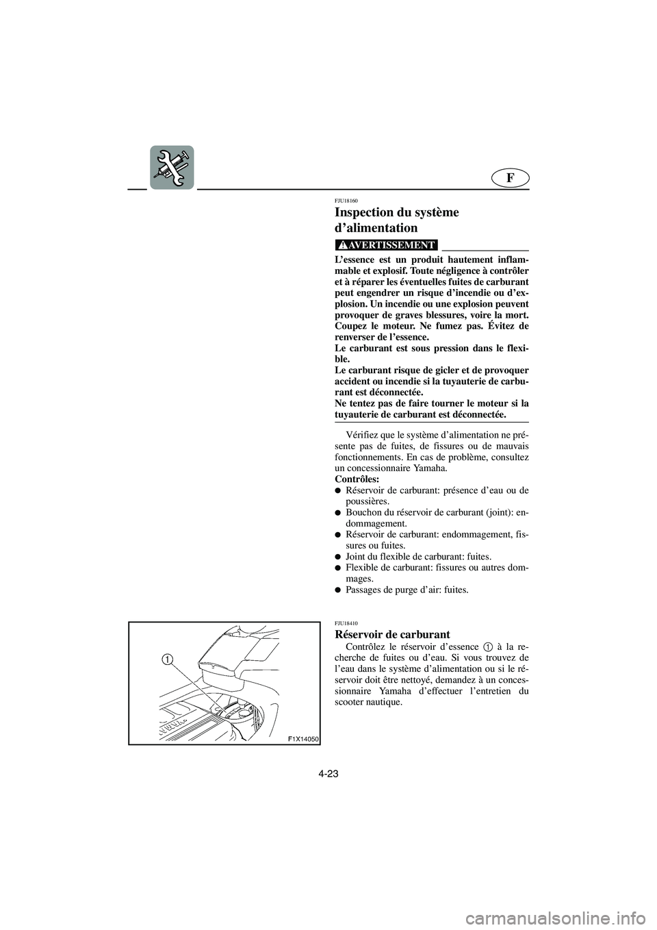 YAMAHA FX HO 2006  Notices Demploi (in French) 4-23
F
FJU18160
Inspection du système 
d’alimentation 
@ L’essence est un produit hautement inflam-
mable et explosif. Toute négligence à contrôler
et à réparer les éventuelles fuites de ca