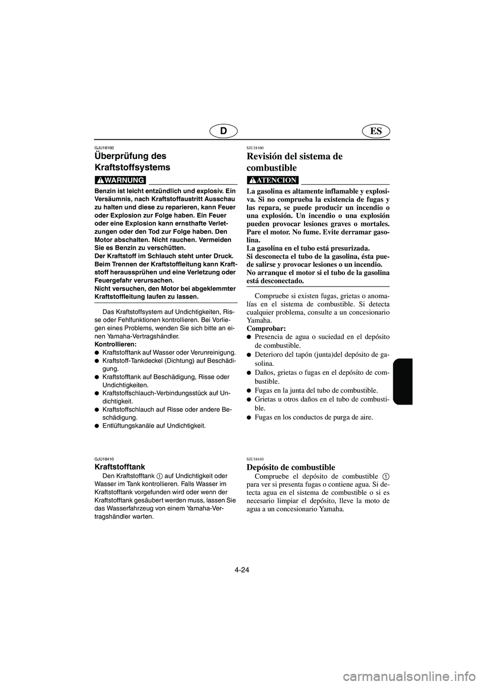 YAMAHA FX HO 2006  Notices Demploi (in French) 4-24
ESD
GJU18160
Überprüfung des 
Kraftstoffsystems 
@ Benzin ist leicht entzündlich und explosiv. Ein 
Ve rsäumnis, nach Kraftstoffaustritt Ausschau 
zu halten und diese zu reparieren, kann Feue