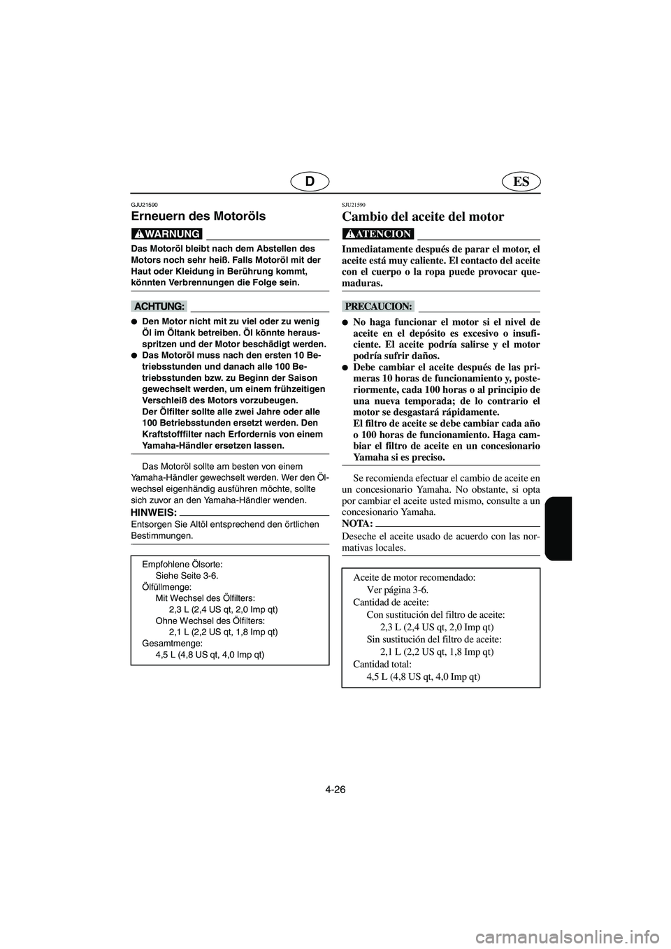 YAMAHA FX HO 2006 Notices Demploi (in French) 4-26
ESD
GJU21590
Erneuern des Motoröls
@ Das Motoröl bleibt nach dem Abstellen des
Motors noch sehr heiß. Falls Motoröl mit der
Haut oder Kleidung in Berührung kommt,
könnten Verbrennungen YAMAHA FX HO 2006 Notices Demploi (in French) 4-26
ESD
GJU21590
Erneuern des Motoröls
@ Das Motoröl bleibt nach dem Abstellen des
Motors noch sehr heiß. Falls Motoröl mit der
Haut oder Kleidung in Berührung kommt,
könnten Verbrennungen