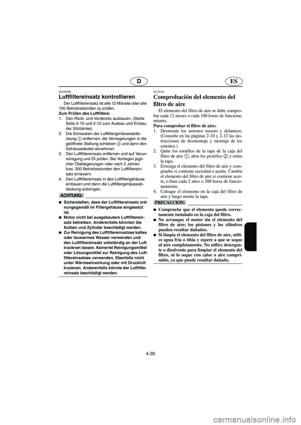 YAMAHA FX HO 2006 Notices Demploi (in French) 4-30
ESD
GJU18190
Luftfiltereinsatz kontrollieren
Der Luftfiltereinsatz ist alle 12 Monate oder alle
100 Betriebsstunden zu prüfen.
Zum Prüfen des Luftfilters:
1. Den Rück- und Vordersitz ausbau YAMAHA FX HO 2006 Notices Demploi (in French) 4-30
ESD
GJU18190
Luftfiltereinsatz kontrollieren
Der Luftfiltereinsatz ist alle 12 Monate oder alle
100 Betriebsstunden zu prüfen.
Zum Prüfen des Luftfilters:
1. Den Rück- und Vordersitz ausbau