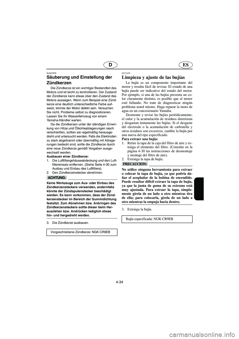 YAMAHA FX HO 2006 Notices Demploi (in French) 4-34
ESD
GJU21070
Säuberung und Einstellung der
Zündkerzen
Die Zündkerze ist ein wichtiger Bestandteil des
Motors und ist leicht zu kontrollieren. Der Zustand
der Zündkerze kann etwas über de YAMAHA FX HO 2006 Notices Demploi (in French) 4-34
ESD
GJU21070
Säuberung und Einstellung der
Zündkerzen
Die Zündkerze ist ein wichtiger Bestandteil des
Motors und ist leicht zu kontrollieren. Der Zustand
der Zündkerze kann etwas über de