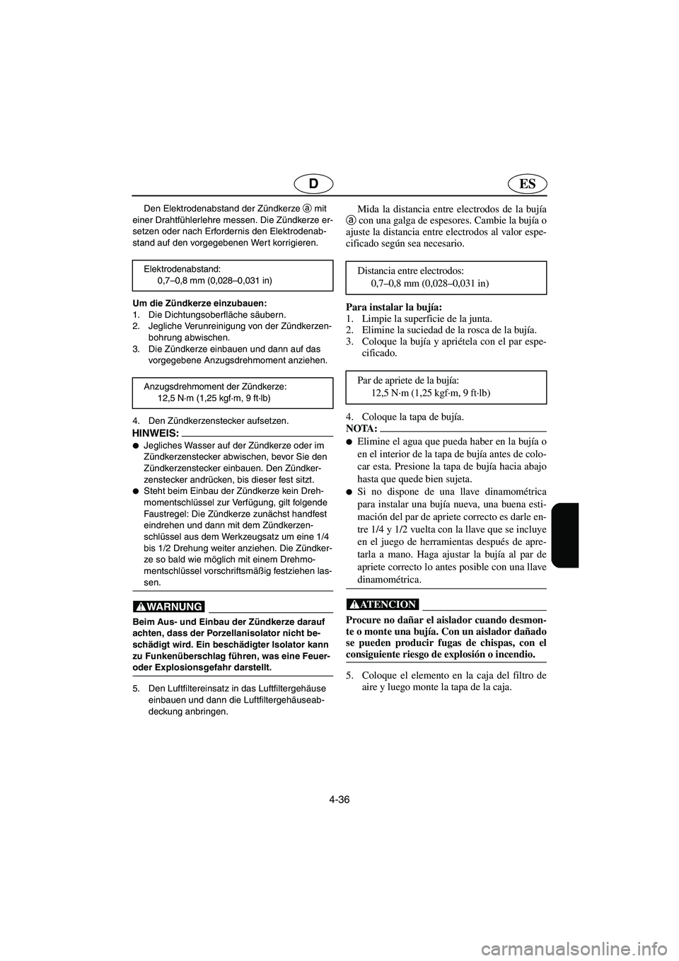 YAMAHA FX HO 2006  Notices Demploi (in French) 4-36
ESD
Den Elektrodenabstand der Zündkerze a
 mit 
einer Drahtfühlerlehre messen. Die Zündkerze er-
setzen oder nach Erfordernis den Elektrodenab-
stand auf den vorgegebenen Wert korrigieren.
Um 