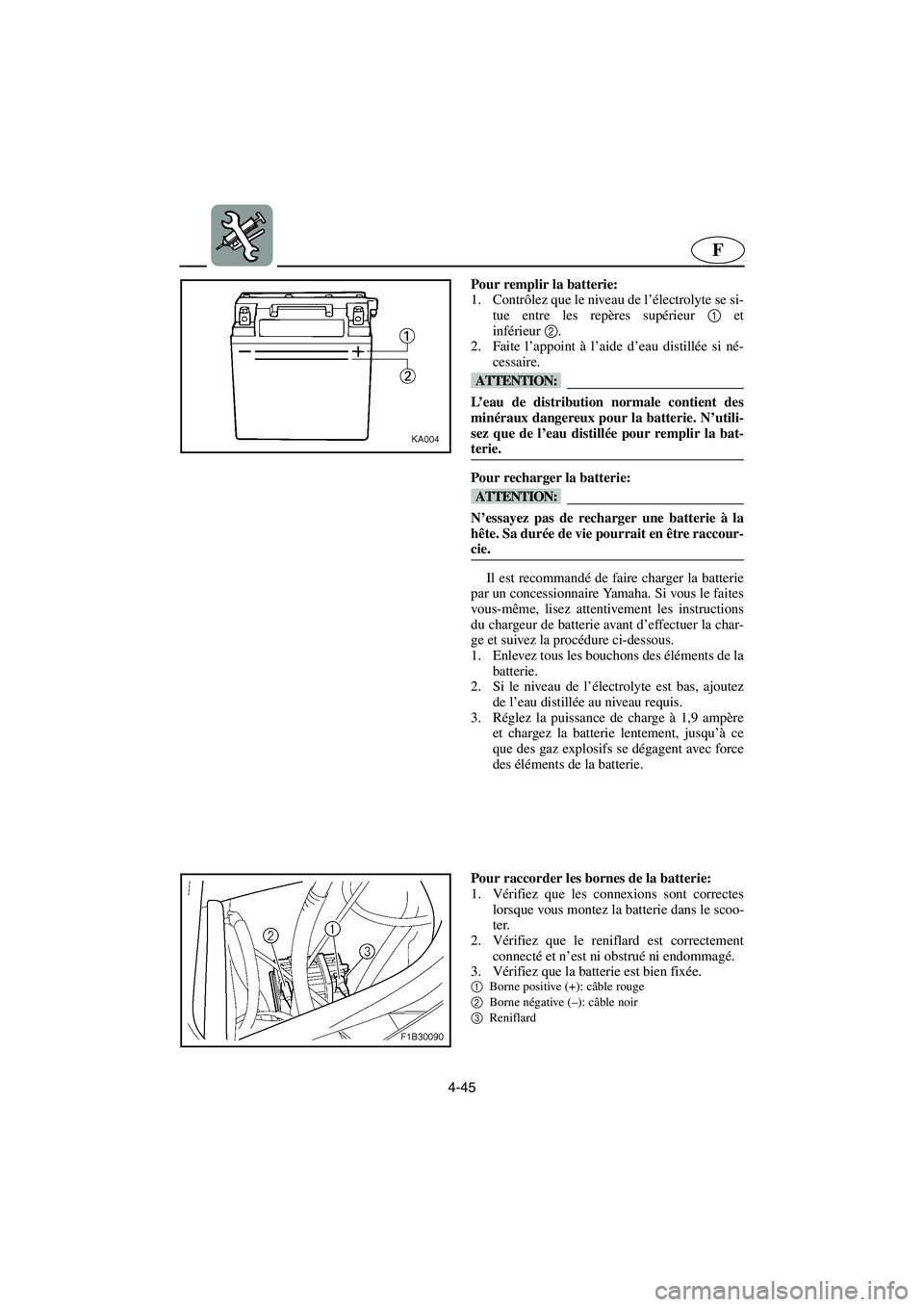 YAMAHA FX HO 2006  Notices Demploi (in French) 4-45
F
Pour remplir la batterie: 
1. Contrôlez que le niveau de l’électrolyte se si-
tue entre les repères supérieur 1 et
inférieur2. 
2. Faite l’appoint à l’aide d’eau distillée si né