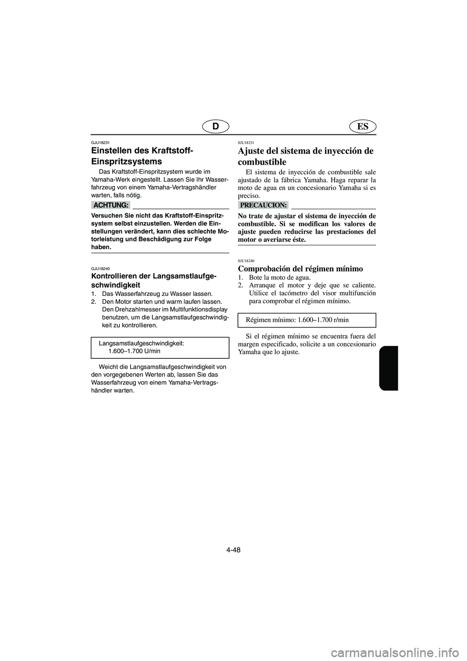 YAMAHA FX HO 2006 Notices Demploi (in French) 4-48
ESD
GJU18231
Einstellen des Kraftstoff-
Einspritzsystems
Das Kraftstoff-Einspritzsystem wurde im
Yamaha-Werk eingestellt. Lassen Sie Ihr Wasser-
fahrzeug von einem Yamaha-Vertragshändler
war YAMAHA FX HO 2006 Notices Demploi (in French) 4-48
ESD
GJU18231
Einstellen des Kraftstoff-
Einspritzsystems
Das Kraftstoff-Einspritzsystem wurde im
Yamaha-Werk eingestellt. Lassen Sie Ihr Wasser-
fahrzeug von einem Yamaha-Vertragshändler
war