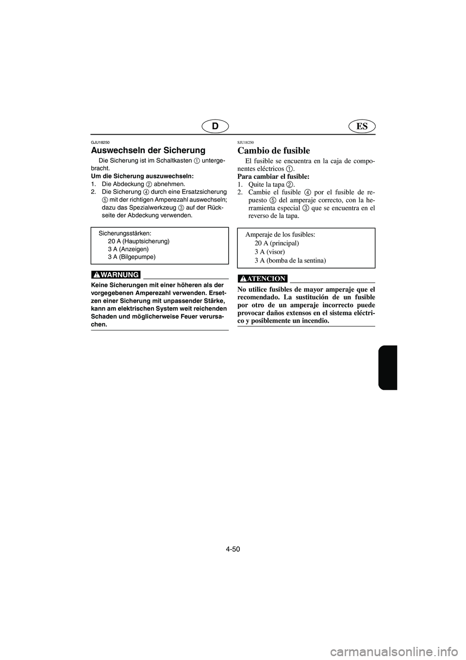 YAMAHA FX HO 2006 Notices Demploi (in French) 4-50
ESD
GJU18250
Auswechseln der Sicherung
Die Sicherung ist im Schaltkasten 1
unterge-
bracht.
Um die Sicherung auszuwechseln:
1. Die Abdeckung 2
abnehmen.
2. Die Sicherung 4
durch eine Ersatz YAMAHA FX HO 2006 Notices Demploi (in French) 4-50
ESD
GJU18250
Auswechseln der Sicherung
Die Sicherung ist im Schaltkasten 1
unterge-
bracht.
Um die Sicherung auszuwechseln:
1. Die Abdeckung 2
abnehmen.
2. Die Sicherung 4
durch eine Ersatz