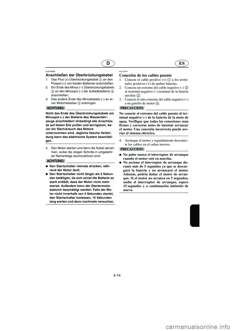 YAMAHA FX HO 2006  Notices Demploi (in French) 5-14
ESD
GJU18450
Anschließen der Überbrückungskabel 
1. Das Plus (+) Überbrückungskabel 1
 an den 
Pluspol (+) von beiden Batterien anschließen. 
2. Ein Ende des Minus (–) Überbrückungskabe