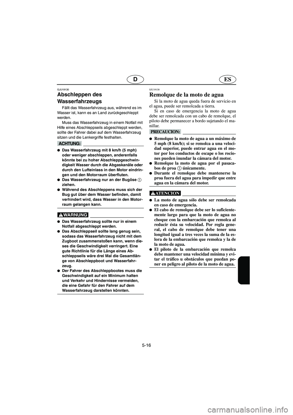 YAMAHA FX HO 2006  Notices Demploi (in French) 5-16
ESD
GJU19130
Abschleppen des 
Wasserfahrzeugs 
Fällt das Wasserfahrzeug aus, während es im 
Wasser ist, kann es an Land zurückgeschleppt 
werden. 
Muss das Wasserfahrzeug in einem Notfall mit 