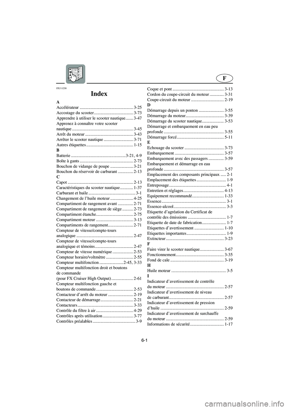 YAMAHA FX HO 2006  Betriebsanleitungen (in German) 6-1
F
FJU11250 
Index 
A
Accélérateur ................................................. 3-25
Accostage du scooter.................................... 3-73
Apprendre à utiliser le scooter nautique..