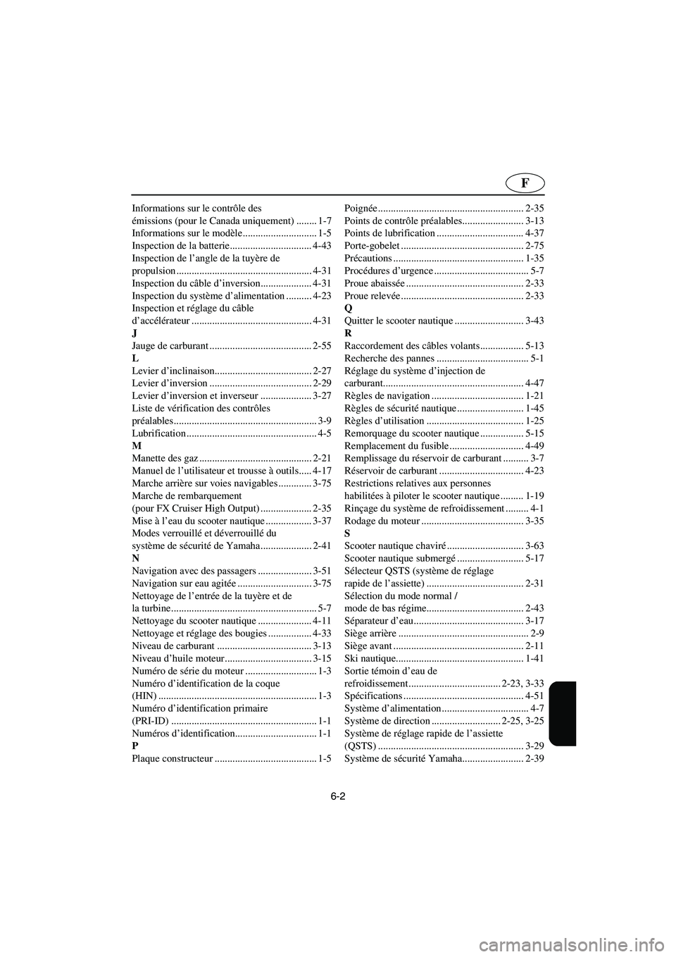 YAMAHA FX HO CRUISER 2006  Manuale de Empleo (in Spanish) 6-2
F
Informations sur le contrôle des 
émissions (pour le Canada uniquement) ........ 1-7
Informations sur le modèle............................. 1-5
Inspection de la batterie.....................